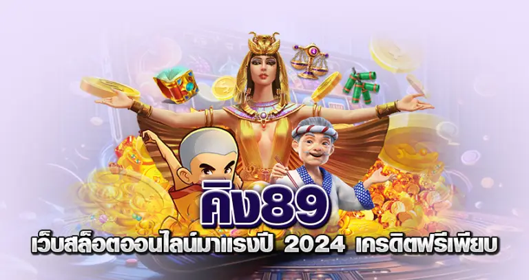 คิง89 เว็บสล็อตออนไลน์มาแรงปี 2024 เครดิตฟรีเพียบ